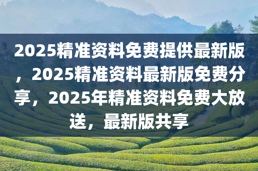 2025精准资料免费提供最新;全面释义、落实